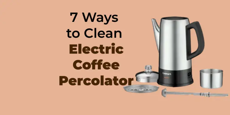 How to Clean an Electric Coffee Percolator? 7 Interesting Ways